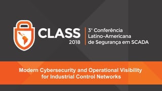 Modern Cybersecurity and Operational Visibility
for Industrial Control Networks
 