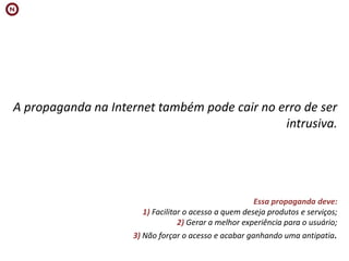 "E-mail“ – aumento de 16%.2) 67% dos perfis no Orkut são de brasileiros3) 90% dos usuários brasileiros possuem conta no MSN, com 34 milhões de contas ativas4) Google e YouTube tem suas maiores visitações no BrasilDados ComScore, Meio&Mensagem e Ibope/Nielsen On-line