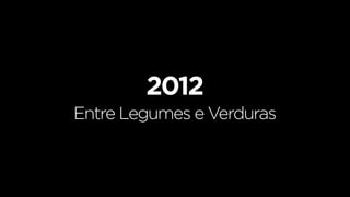 2012
Entre Legumes e Verduras
 
