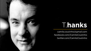 T.hanks
   camilo.coutinho@gmail.com
facebook.com/CamiloCoutinho
   twitter.com/CamiloCoutinho
 