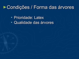 ►Condições / Forma das árvoresCondições / Forma das árvores
 Prioridade: LatexPrioridade: Latex
 Qualidade das árvoresQualidade das árvores
 