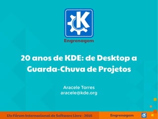 20 anos de KDE: de Desktop a
Guarda-Chuva de Projetos
Aracele Torres
aracele@kde.org
 