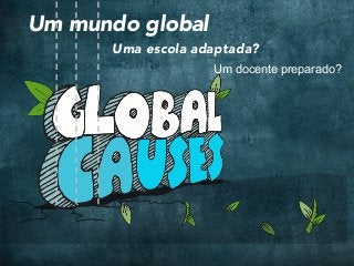 Um mundo global
Uma escola adaptada?
Um docente preparado?
 
