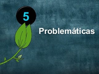 Problemáticas
5
 