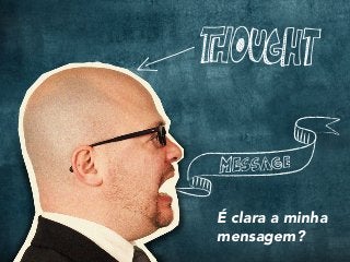É clara a minha
mensagem?
 