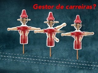Gestor de carreiras?
 