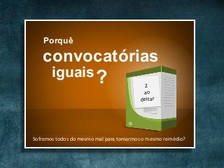 Porquê
convocatórias
iguais? 2	
ao	
deitar	
Sofremos	todos	do	mesmo	mal	para	tomarmos	o	mesmo	remédio?	
 