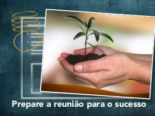 Prepare a reunião para o sucesso
 