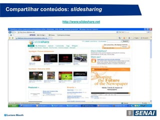 Compartilhar conteúdos: slidesharing

                     http://www.slideshare.net
 