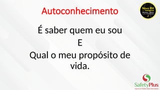 Autoconhecimento
É saber quem eu sou
E
Qual o meu propósito de
vida.
 