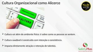 Cultura Organizacional como Alicerce
 Cultura vai além do ambiente físico: é sobre como as pessoas se sentem.
 Cultura saudável é construída com intenção e consistência.
 Impacta diretamente atração e retenção de talentos.
 