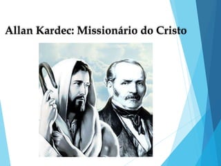 Allan Kardec: Missionário do Cristo
 
