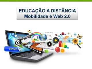 EDUCAÇÃO A DISTÂNCIA
  Mobilidade e Web 2.0
 