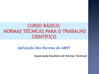 Aplicação das Normas da ABNT
(Associação Brasileira de Normas Técnicas)
 