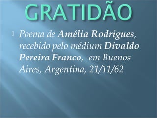  Poema de Amélia Rodrigues,
recebido pelo médium Divaldo
Pereira Franco,  em Buenos
Aires, Argentina, 21/11/62  
 