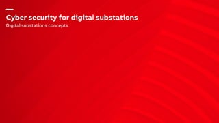 —
Cyber security for digital substations
Digital substations concepts
 
