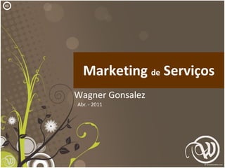 cc




       Marketing de Serviços
     Wagner Gonsalez
     Abr. - 2011




                           1
 