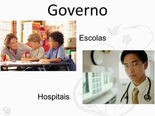 Governo
            Escolas




Hospitais
 