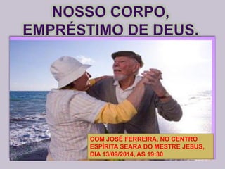 COM JOSÉ FERREIRA, NO CENTRO ESPÍRITA SEARA DO MESTRE JESUS, DIA 13/09/2014, AS 19:30  