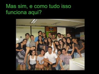 Mas sim, e como tudo isso funciona aqui? 