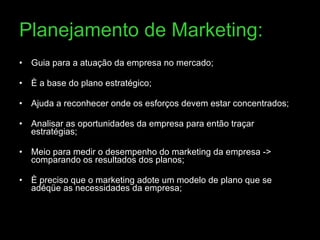 Planejamento de Marketing: <ul><li>Guia para a atuação da empresa no mercado;  </li></ul><ul><li>È a base do plano estraté...