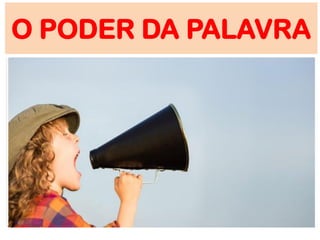 O PODER DA PALAVRA
 