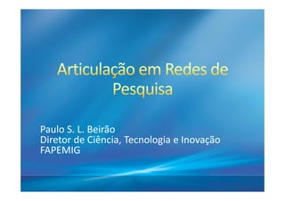 Paulo S. L. Beirão
Diretor de Ciência, Tecnologia e Inovação
FAPEMIG
 