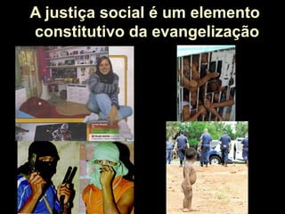 A justiça social é um elemento
constitutivo da evangelização

 