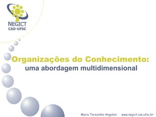Maria Terezinha Angeloni www.negict.cse.ufsc.br
Organizações do Conhecimento:
uma abordagem multidimensional
 