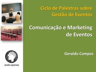 Ciclo de Palestras sobre Gestão de Eventos  Comunicação e Marketing de Eventos  Geraldo Campos  