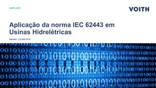 voith.com
Aplicação da norma IEC 62443 em
Usinas Hidrelétricas
Salvador | CLASS 2018
 