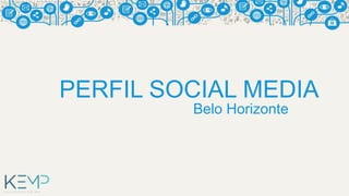 PERFIL SOCIAL MEDIA 
Belo Horizonte 
 