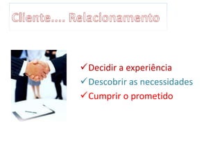 Decidir a experiência
Descobrir as necessidades
Cumprir o prometido
 