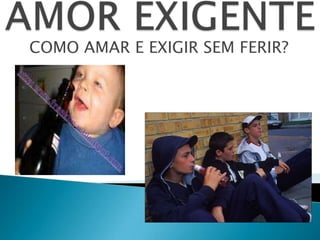 COMO AMAR E EXIGIR SEM FERIR?
 