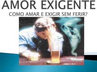 COMO AMAR E EXIGIR SEM FERIR?
 