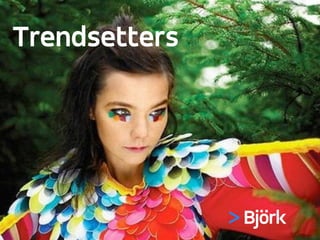 > Björk
Trendsetters
 