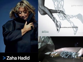 > Zaha Hadid
www.melissa.com.br/zahahadid/
 