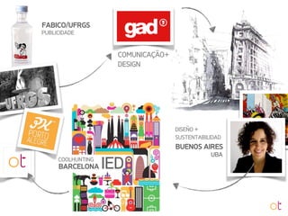FABICO/UFRGS
PUBLICIDADE
BUENOS AIRES
UBA
DISEÑO +
SUSTENTABILIDAD
COMUNICAÇÃO+
DESIGN
BARCELONA IEDCOOLHUNTING
 
