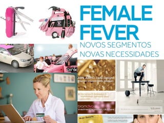 FEMALE
FEVERNOVOS SEGMENTOS
NOVAS NECESSIDADES
 