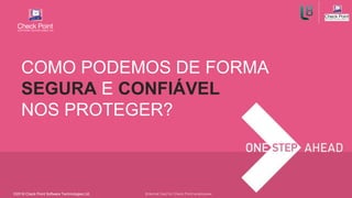 ©2016 Check Point Software Technologies Ltd.
COMO PODEMOS DE FORMA
SEGURA E CONFIÁVEL
NOS PROTEGER?
[Internal Use] for Check Point employees​
 