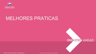 ©2016 Check Point Software Technologies Ltd.
MELHORES PRATICAS
[Internal Use] for Check Point employees​
 