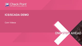 ©2016 Check Point Software Technologies Ltd. 66©2016 Check Point Software Technologies Ltd.©2016 Check Point Software Technologies Ltd.
Com Videos
ICS/SCADA DEMO
 