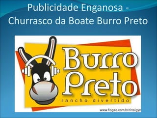 Publicidade Enganosa - Churrasco da Boate Burro Preto 