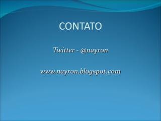 CONTATO Twitter - @nayron www.nayron.blogspot.com 