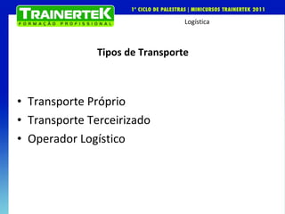 Tipos de Transporte Transporte Próprio Transporte Terceirizado Operador Logístico 