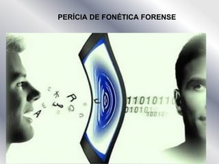PERÍCIA DE FONÉTICA FORENSE
 