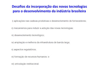 Desafios da incorporação das novas tecnologias
para o desenvolvimento da indústria brasileira
 