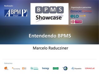 Realização:

Organização e patrocínio:

Entendendo BPMS
Marcelo Raducziner

Patrocínio:

 