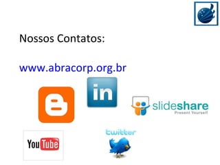 Nossos Contatos: www.abracorp.org.br Clientes Fornecedores 