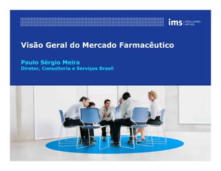 Visão Geral do Mercado Farmacêutico

Paulo Sérgio Meira
Diretor, Consultoria e Serviços Brasil
 